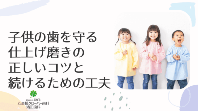 子供の歯を守る仕上げ磨きの正しいコツと続けるための工夫