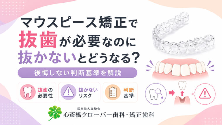 マウスピース矯正で抜歯が必要なのに抜かないとどうなる?後悔しない判断基準を解説